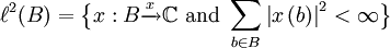 \ell^2(B) =\big\{ x&nbsp;: B \xrightarrow{x} \mathbb{C} \text{ and } \sum_{b \in B} \left|x \left(b\right)\right|^2 < \infty \big\}